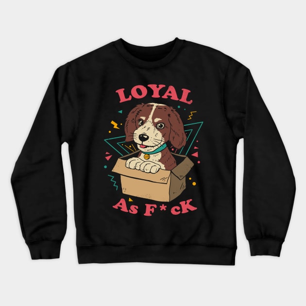 Loyal AF Crewneck Sweatshirt by Vincent Trinidad Art